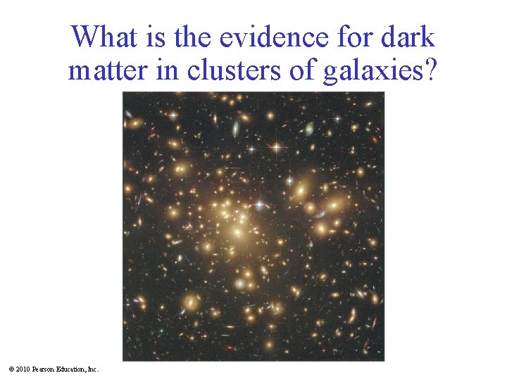 What is the evidence for dark matter in clusters of galaxies? © 2010 Pearson