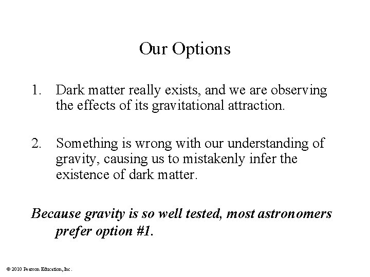 Our Options 1. Dark matter really exists, and we are observing the effects of