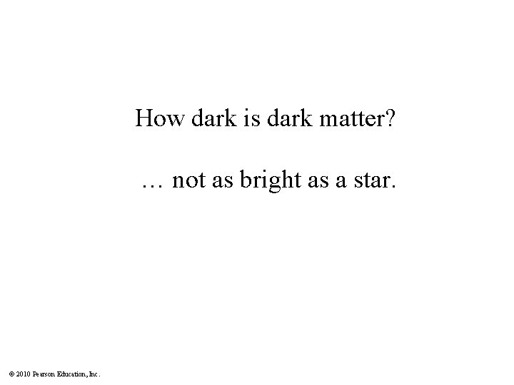 How dark is dark matter? … not as bright as a star. © 2010