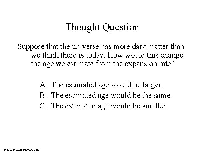 Thought Question Suppose that the universe has more dark matter than we think there