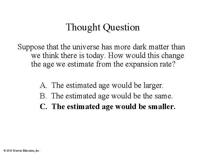 Thought Question Suppose that the universe has more dark matter than we think there