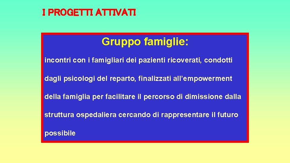 I PROGETTI ATTIVATI Gruppo famiglie: incontri con i famigliari dei pazienti ricoverati, condotti dagli