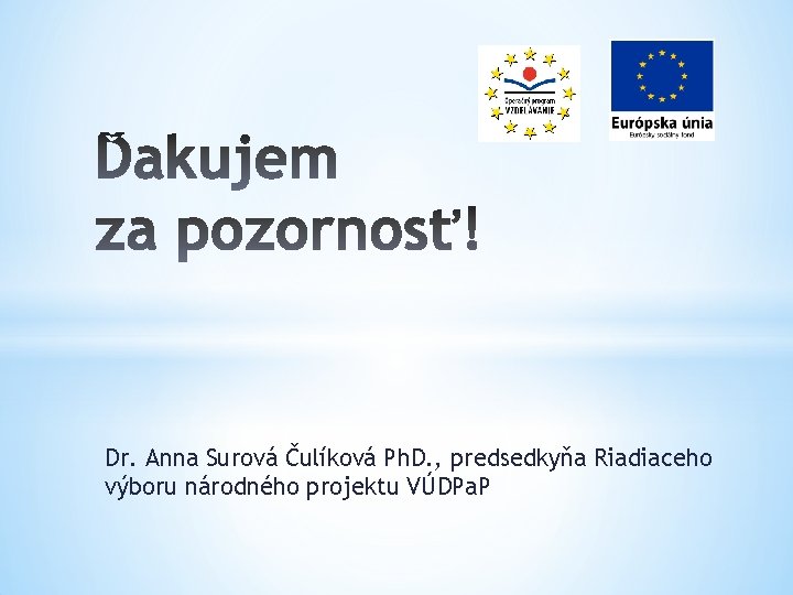 Dr. Anna Surová Čulíková Ph. D. , predsedkyňa Riadiaceho výboru národného projektu VÚDPa. P