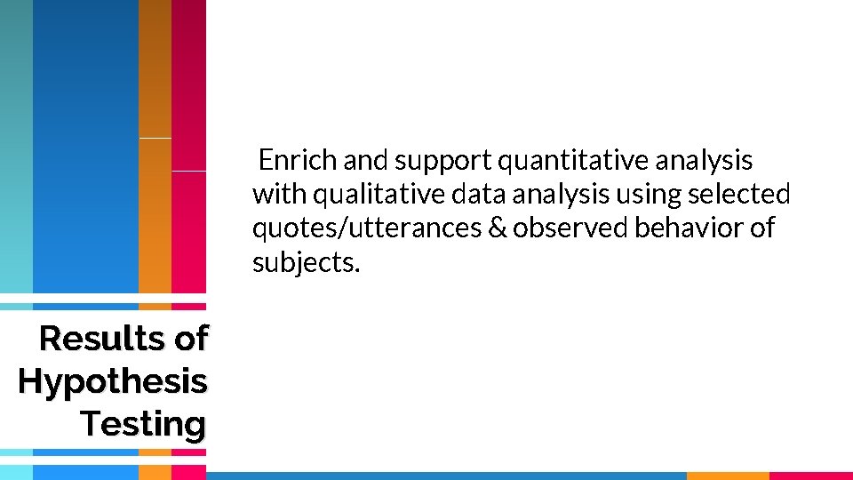 Enrich and support quantitative analysis with qualitative data analysis using selected quotes/utterances & observed Enrich and support quantitative analysis with qualitative data analysis using selected quotes/utterances & observed