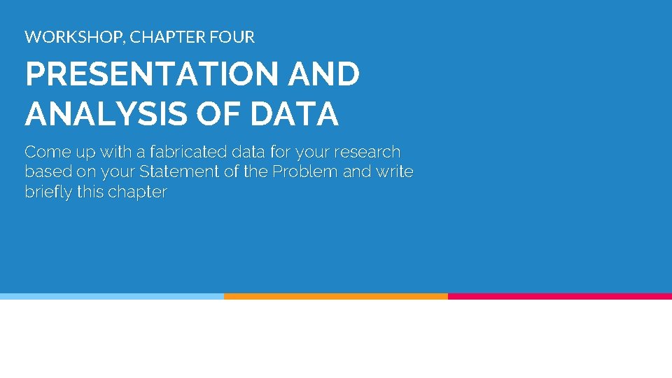WORKSHOP, CHAPTER FOUR PRESENTATION AND ANALYSIS OF DATA Come up with a fabricated data WORKSHOP, CHAPTER FOUR PRESENTATION AND ANALYSIS OF DATA Come up with a fabricated data
