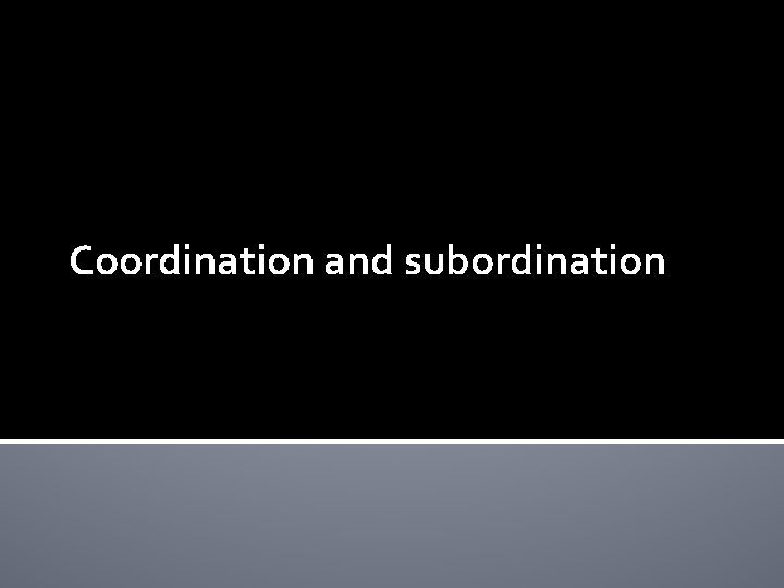 Coordination and subordination 