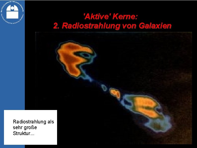 'Aktive' Kerne: 2. Radiostrahlung von Galaxien Radiostrahlung als sehr große Struktur. . . 