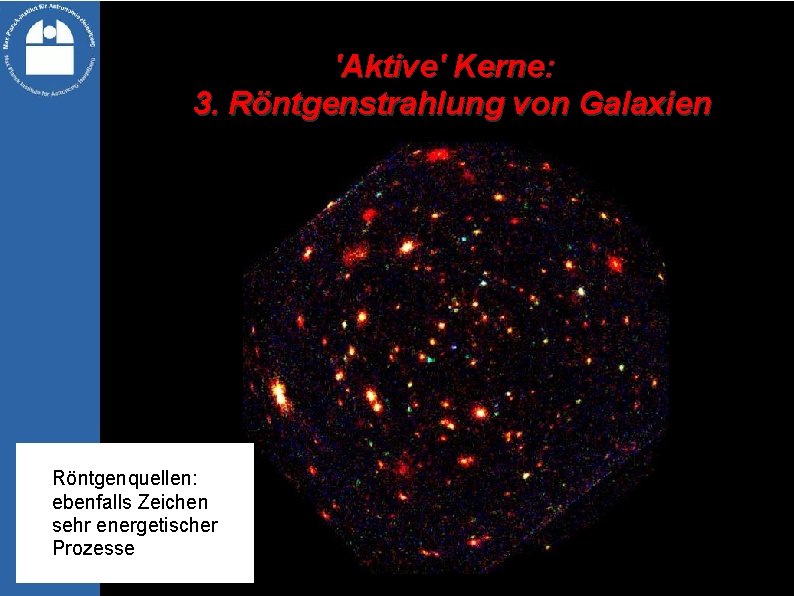 'Aktive' Kerne: 3. Röntgenstrahlung von Galaxien Röntgenquellen: ebenfalls Zeichen sehr energetischer Prozesse 