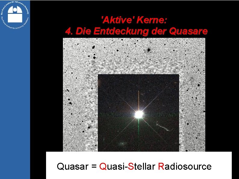 'Aktive' Kerne: 4. Die Entdeckung der Quasare Quasar = Quasi-Stellar Radiosource 