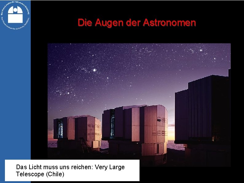 Die Augen der Astronomen Das Licht muss uns reichen: Very Large Telescope (Chile) 