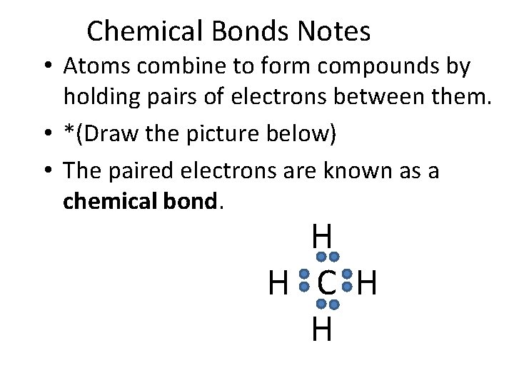 Chemical Bonds Notes • Atoms combine to form compounds by holding pairs of electrons