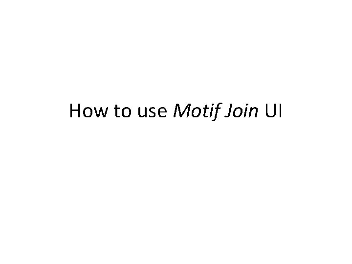 How to use Motif Join UI 