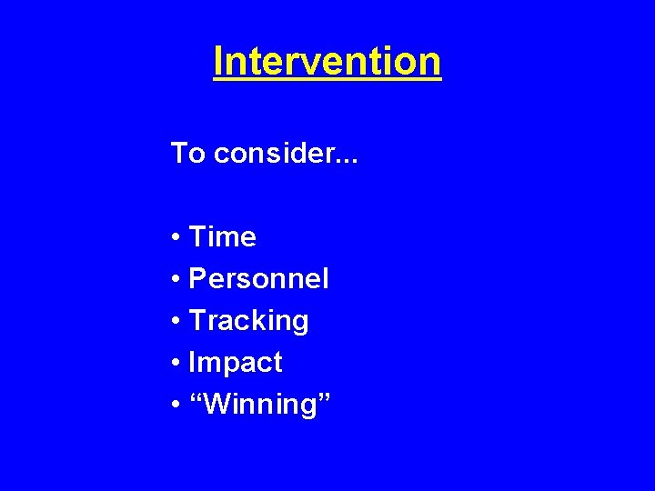 Intervention To consider. . . • Time • Personnel • Tracking • Impact •