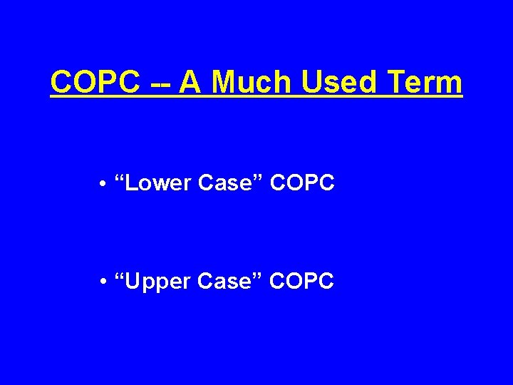 COPC -- A Much Used Term • “Lower Case” COPC • “Upper Case” COPC