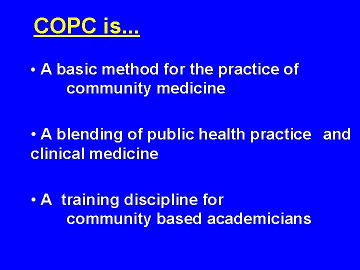 COPC is. . . • A basic method for the practice of community medicine