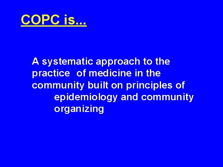 COPC is. . . A systematic approach to the practice of medicine in the