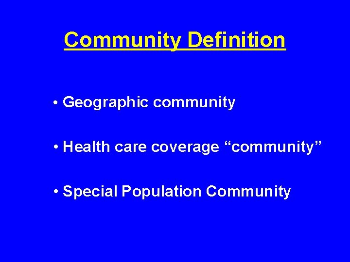 Community Definition • Geographic community • Health care coverage “community” • Special Population Community