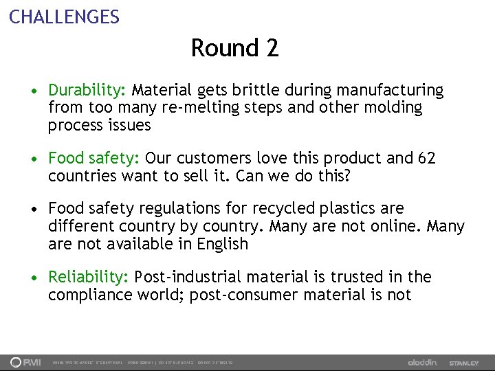 CHALLENGES Round 2 • Durability: Material gets brittle during manufacturing from too many re-melting