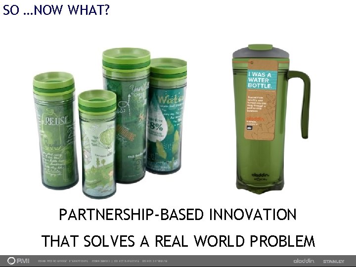 SO …NOW WHAT? PARTNERSHIP-BASED INNOVATION THAT SOLVES A REAL WORLD PROBLEM PROPERTY OF PMI