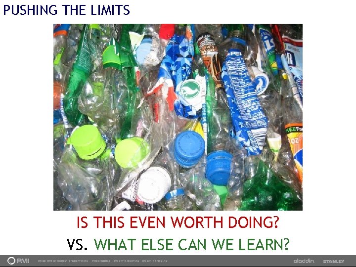 PUSHING THE LIMITS IS THIS EVEN WORTH DOING? VS. WHAT ELSE CAN WE LEARN?