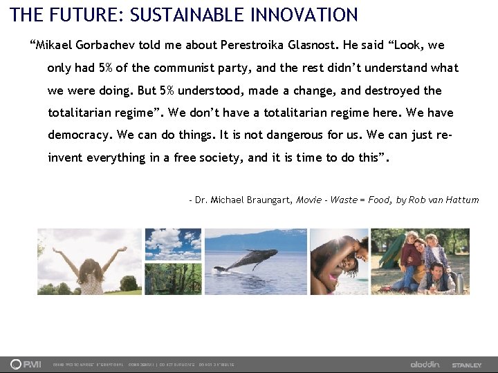 THE FUTURE: SUSTAINABLE INNOVATION “Mikael Gorbachev told me about Perestroika Glasnost. He said “Look,