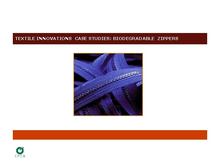 TEXTILE INNOVATIONS CASE STUDIES: BIODEGRADABLE ZIPPERS 