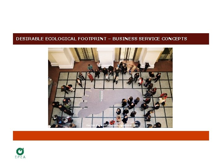 DESIRABLE ECOLOGICAL FOOTPRINT – BUSINESS SERVICE CONCEPTS German Federal Parliament, September 2004 