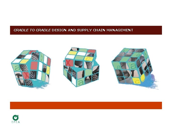 CRADLE TO CRADLE DESIGN AND SUPPLY CHAIN MANAGEMENT 