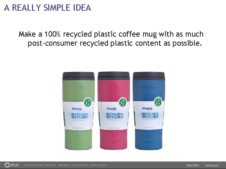 A REALLY SIMPLE IDEA Make a 100% recycled plastic coffee mug with as much