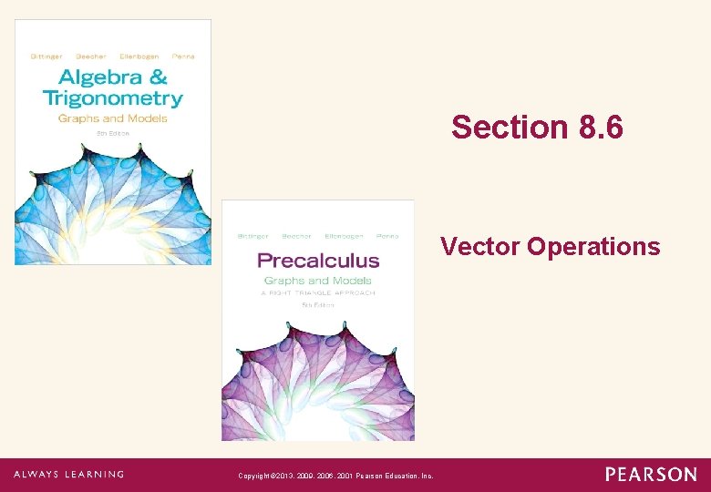 Section 8. 6 Vector Operations Copyright © 2013, 2009, 2006, 2001 Pearson Education, Inc.