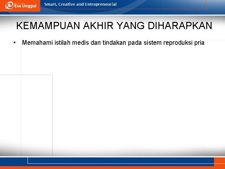 KEMAMPUAN AKHIR YANG DIHARAPKAN • Memahami istilah medis dan tindakan pada sistem reproduksi pria