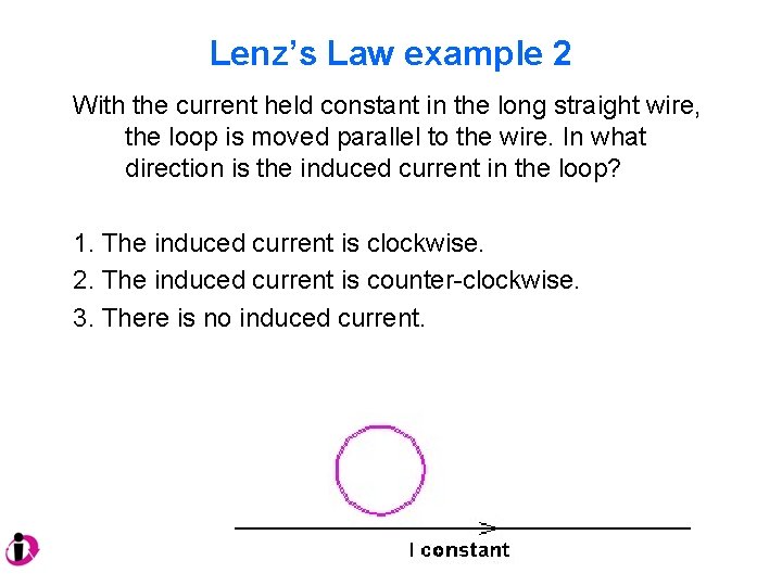 Lenz’s Law example 2 With the current held constant in the long straight wire,