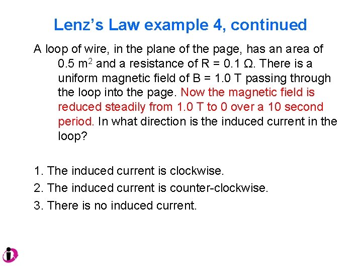 Lenz’s Law example 4, continued A loop of wire, in the plane of the