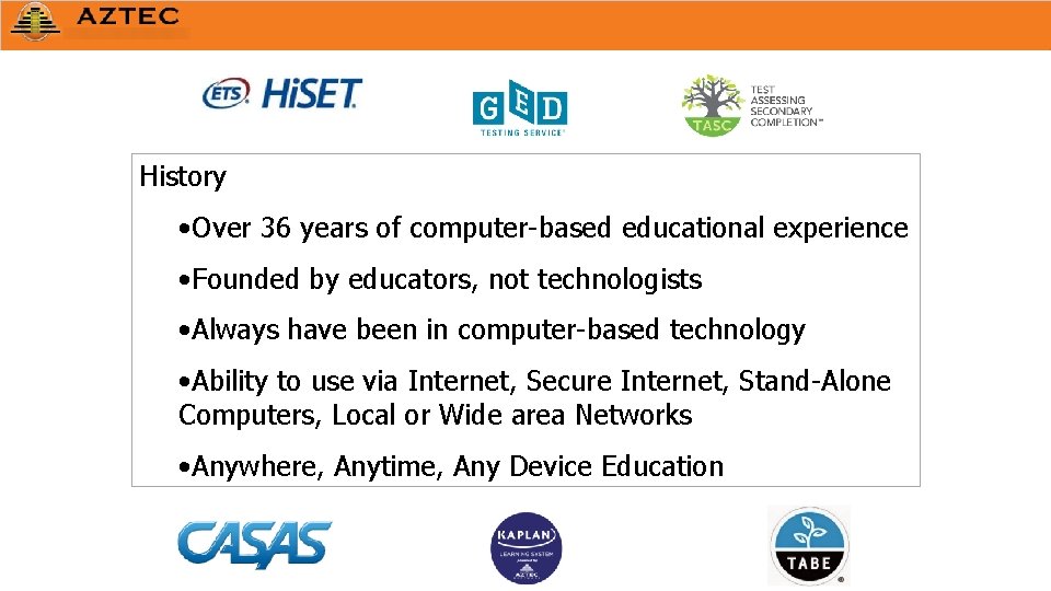 History • Over 36 years of computer-based educational experience • Founded by educators, not