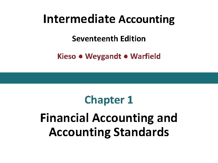 Intermediate Accounting Seventeenth Edition Kieso ● Weygandt ● Warfield Chapter 1 Financial Accounting and