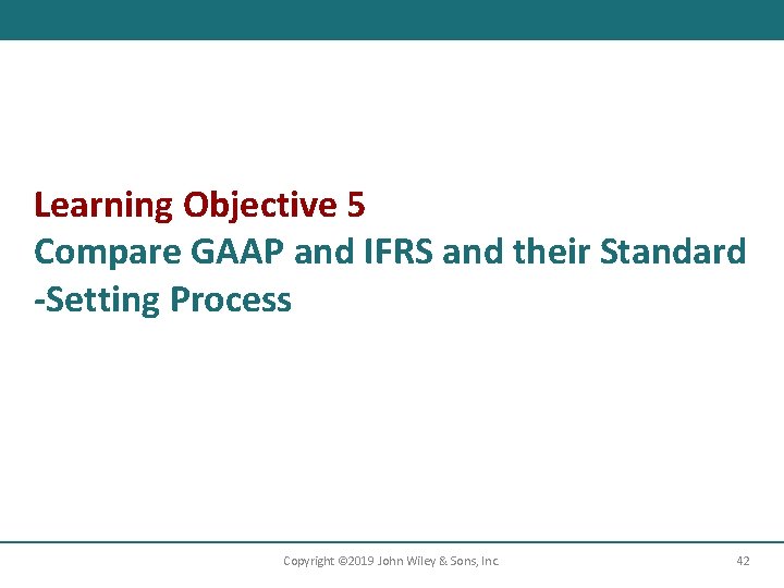 Learning Objective 5 Compare GAAP and IFRS and their Standard -Setting Process Copyright ©