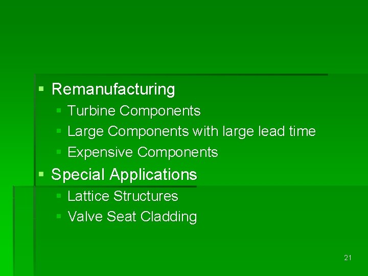 § Remanufacturing § Turbine Components § Large Components with large lead time § Expensive