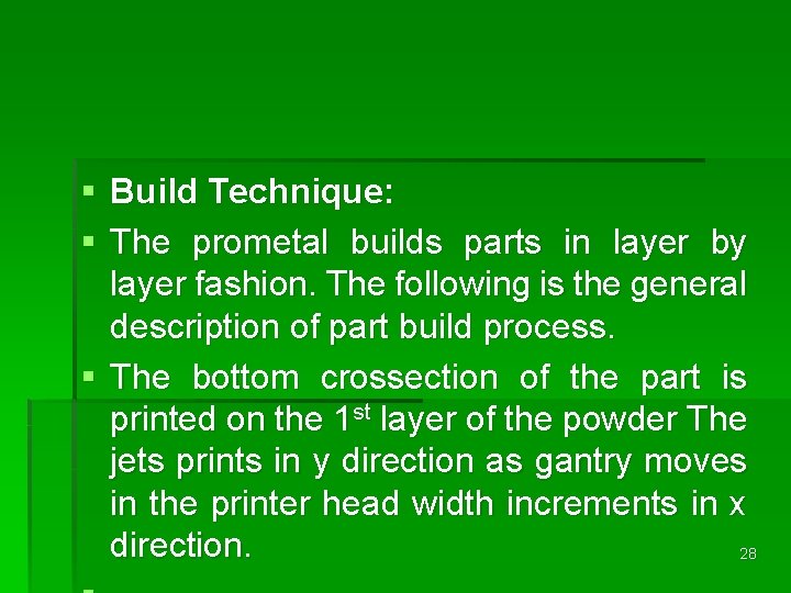 § Build Technique: § The prometal builds parts in layer by layer fashion. The