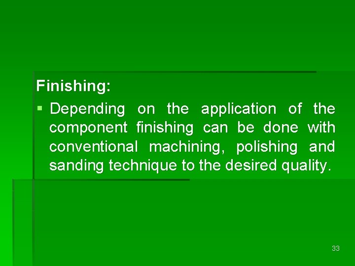 Finishing: § Depending on the application of the component finishing can be done with