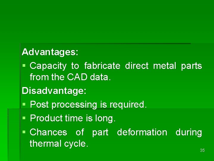 Advantages: § Capacity to fabricate direct metal parts from the CAD data. Disadvantage: §