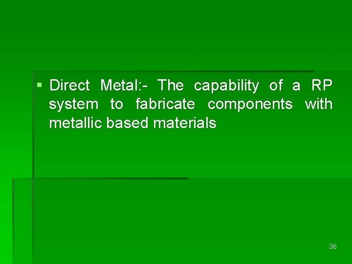 § Direct Metal: - The capability of a RP system to fabricate components with