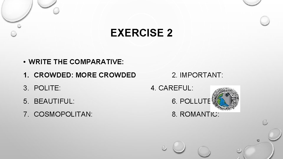 EXERCISE 2 • WRITE THE COMPARATIVE: 1. CROWDED: MORE CROWDED 3. POLITE: 2. IMPORTANT: