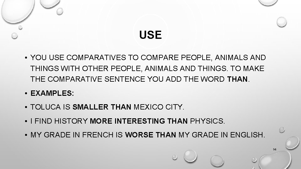 USE • YOU USE COMPARATIVES TO COMPARE PEOPLE, ANIMALS AND THINGS WITH OTHER PEOPLE,