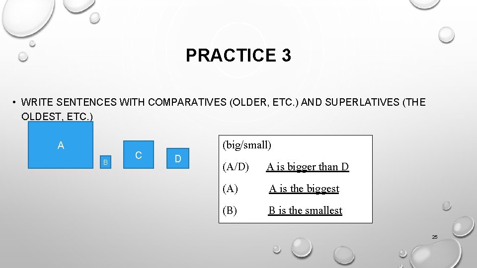 PRACTICE 3 • WRITE SENTENCES WITH COMPARATIVES (OLDER, ETC. ) AND SUPERLATIVES (THE OLDEST,