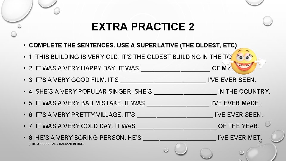 EXTRA PRACTICE 2 • COMPLETE THE SENTENCES. USE A SUPERLATIVE (THE OLDEST, ETC) •