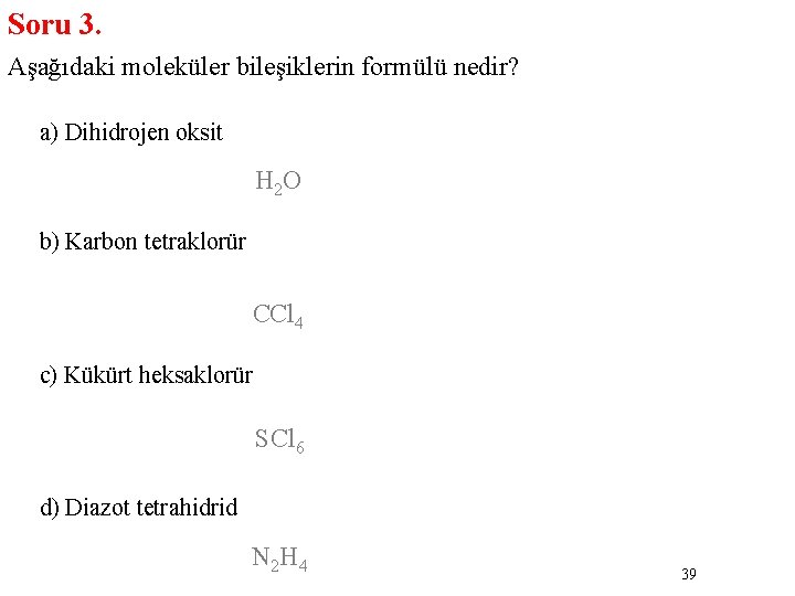 Soru 3. Aşağıdaki moleküler bileşiklerin formülü nedir? a) Dihidrojen oksit H 2 O b)