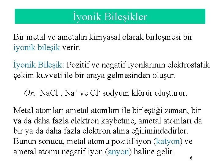 İyonik Bileşikler Bir metal ve ametalin kimyasal olarak birleşmesi bir iyonik bileşik verir. İyonik