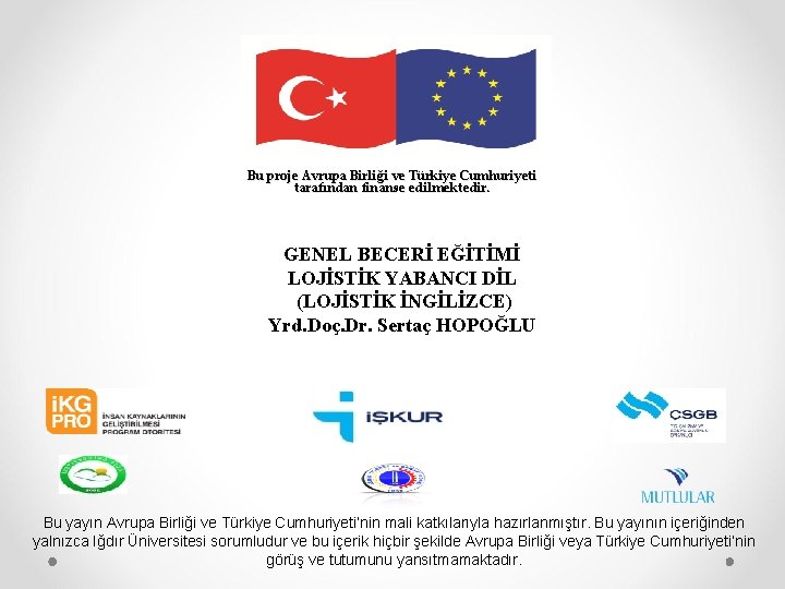 Bu proje Avrupa Birliği ve Türkiye Cumhuriyeti tarafından finanse edilmektedir. GENEL BECERİ EĞİTİMİ LOJİSTİK