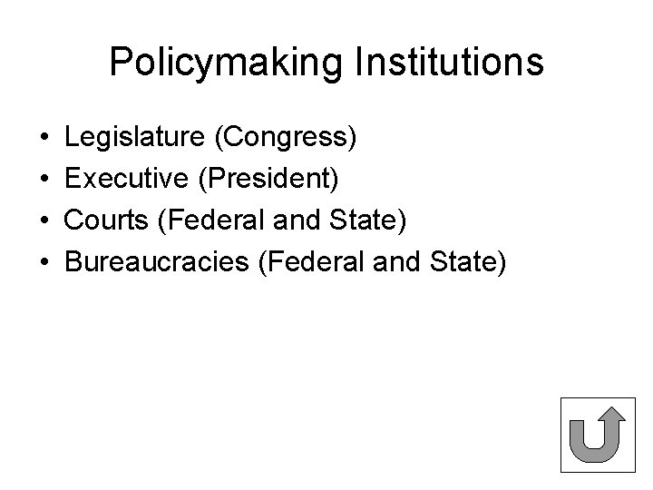 Policymaking Institutions • • Legislature (Congress) Executive (President) Courts (Federal and State) Bureaucracies (Federal