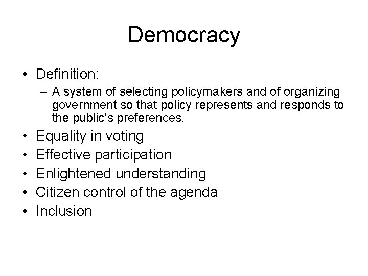 Democracy • Definition: – A system of selecting policymakers and of organizing government so